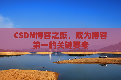 CSDN博客之旅，成为博客第一的关键要素